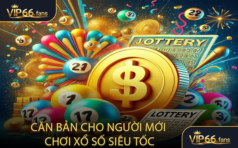Căn bản cho người mới chơi xổ số siêu tốc