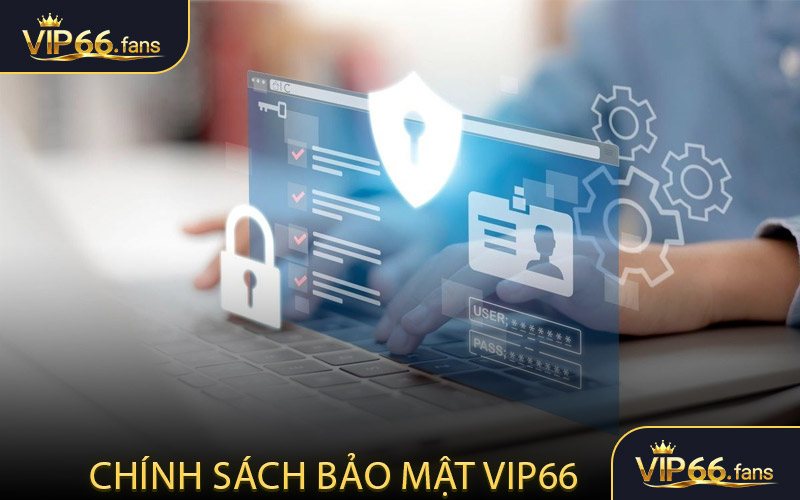 Chính sách bảo mật VIP66 - Niềm Tin Tuyệt Đối