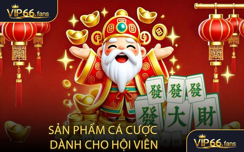 Danh sách sản phẩm cá cược dành cho hội viên tham gia