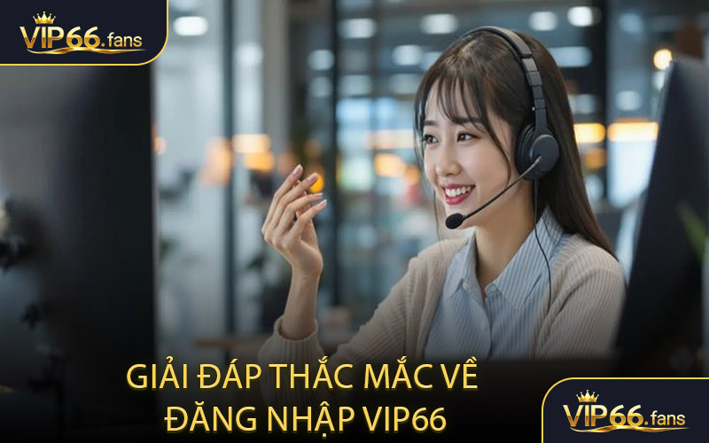 FAQ - Giải đáp thắc mắc về đăng nhập VIP66