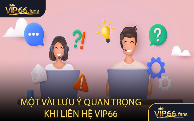 Một vài lưu ý quan trọng khi liên hệ VIP66