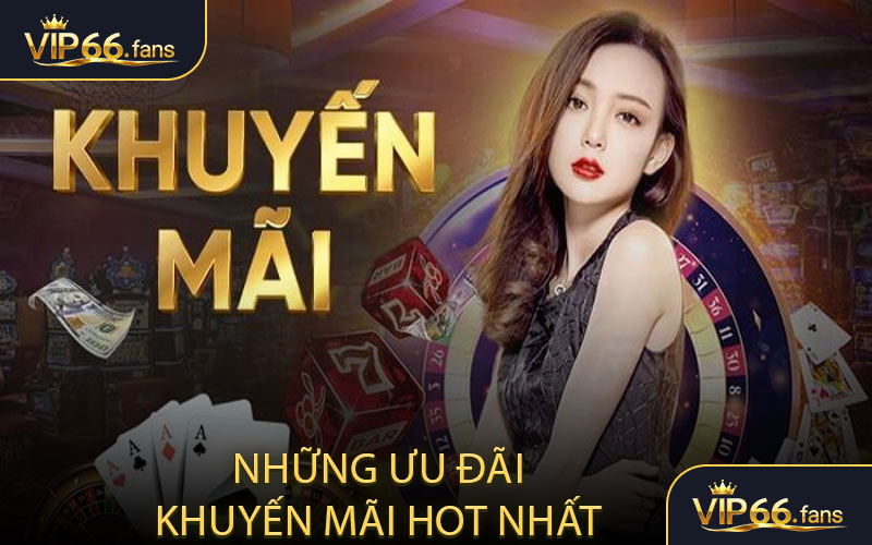 Khuyến mãi VIP66 - Những ưu đãi khuyến mãi hot nhất
