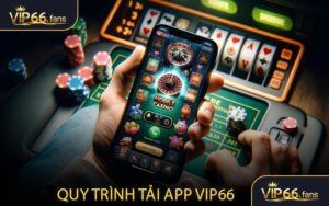 Quy trình cụ thể từng bước để tải app VIP66