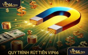 Quy trình rút tiền VIP66