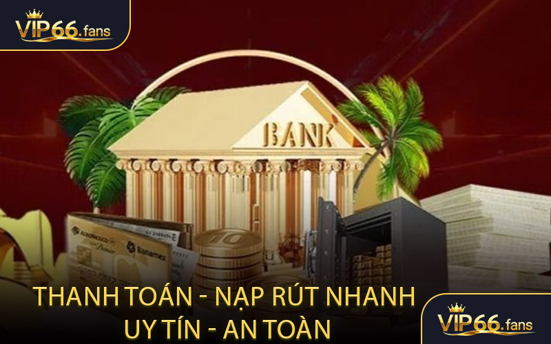 Thanh toán - nạp rút nhanh - uy tín - an toàn