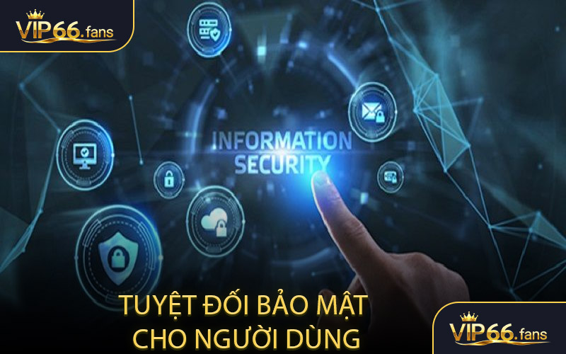 Tuyệt đối bảo mật cho người dùng