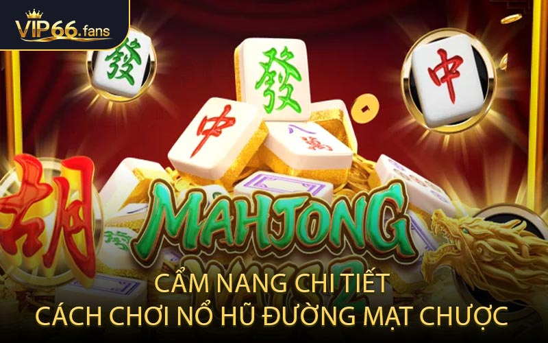 Cẩm nang chi tiết cách chơi nổ hũ Đường Mạt Chược
