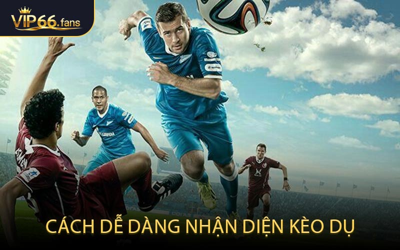 Cách dễ dàng nhận diện kèo dụ